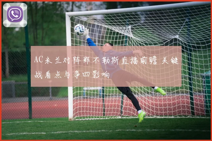 AC米兰对阵那不勒斯直播前瞻 关键战看点与争四影响