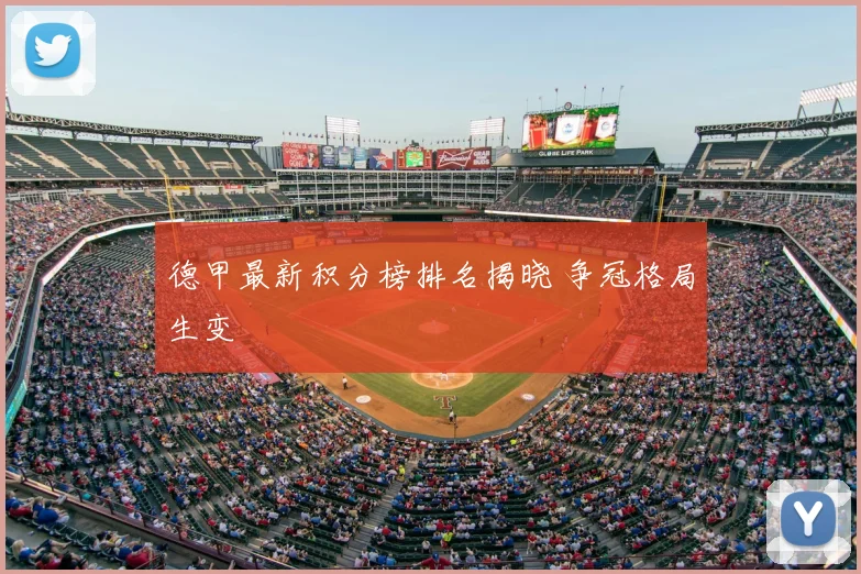 德甲最新积分榜排名揭晓 争冠格局生变