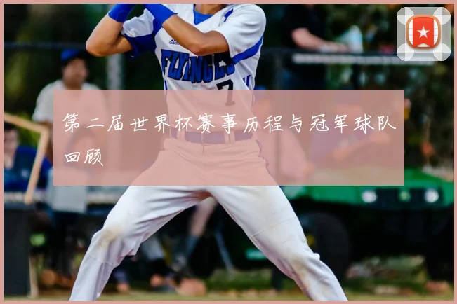 第二届世界杯赛事历程与冠军球队回顾