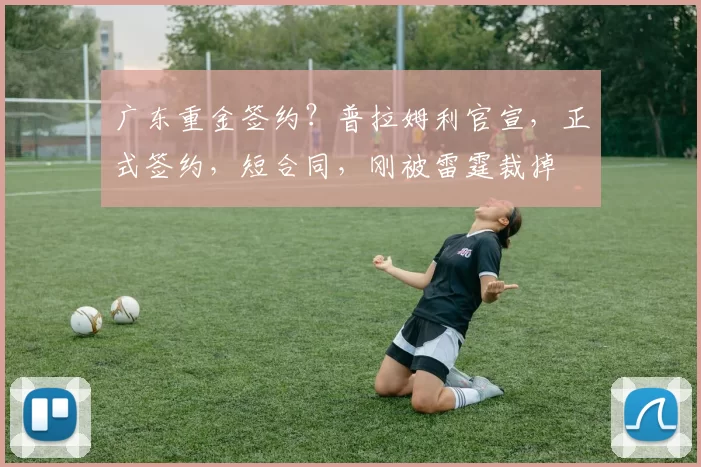 广东重金签约？普拉姆利官宣，正式签约，短合同，刚被雷霆裁掉