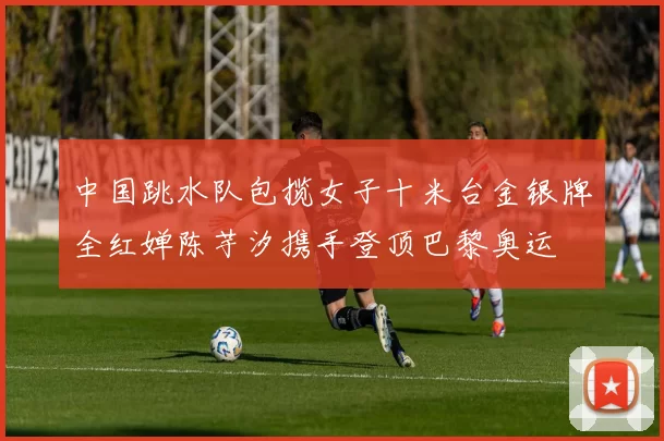 中国跳水队包揽女子十米台金银牌全红婵陈芋汐携手登顶巴黎奥运